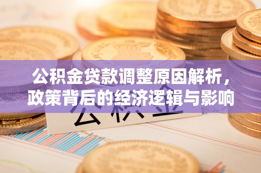 左云公积金贷款调整原因解析，政策背后的经济逻辑与影响