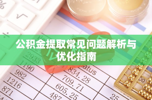 左云公积金提取常见问题解析与优化指南