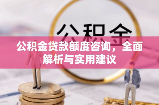 左云公积金贷款额度咨询，全面解析与实用建议
