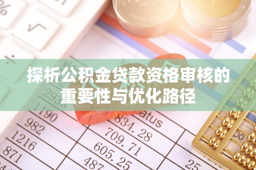 左云探析公积金贷款资格审核的重要性与优化路径
