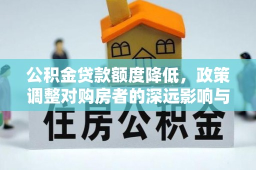 左云公积金贷款额度降低，政策调整对购房者的深远影响与应对策略