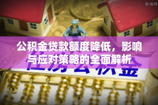 左云公积金贷款额度降低，影响与应对策略的全面解析
