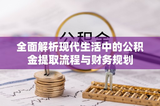 左云全面解析现代生活中的公积金提取流程与财务规划
