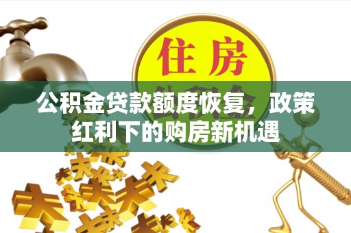 左云公积金贷款额度恢复，政策红利下的购房新机遇