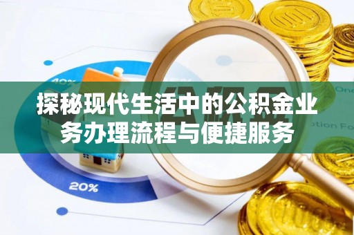 左云探秘现代生活中的公积金业务办理流程与便捷服务