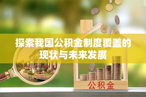 左云探索我国公积金制度覆盖的现状与未来发展
