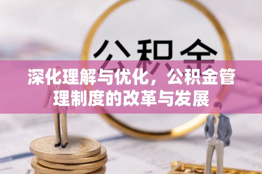 左云深化理解与优化，公积金管理制度的改革与发展