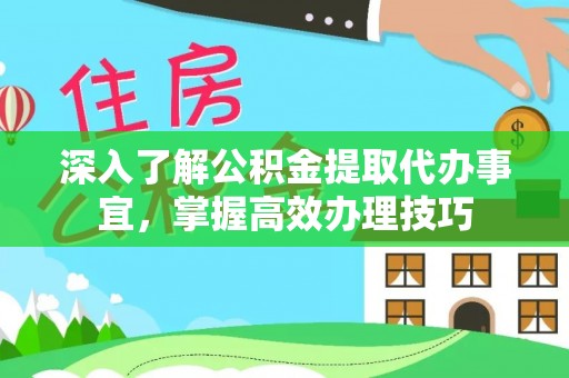 左云深入了解公积金提取代办事宜，掌握高效办理技巧