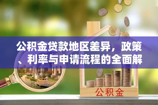 左云公积金贷款地区差异，政策、利率与申请流程的全面解析