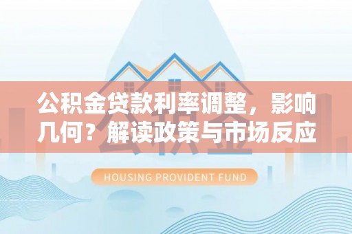 左云公积金贷款利率调整，影响几何？解读政策与市场反应