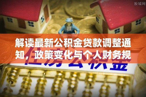 左云解读最新公积金贷款调整通知，政策变化与个人财务规划