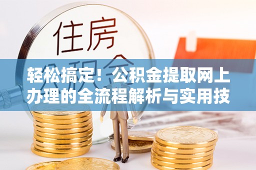 左云轻松搞定！公积金提取网上办理的全流程解析与实用技巧