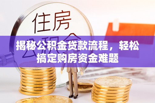 左云揭秘公积金贷款流程，轻松搞定购房资金难题
