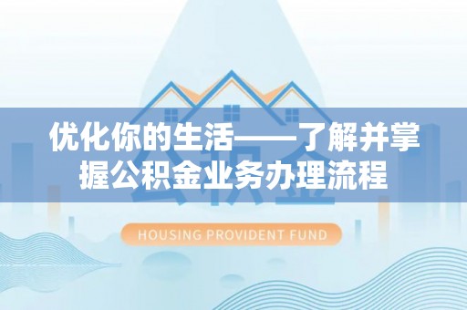 左云优化你的生活——了解并掌握公积金业务办理流程