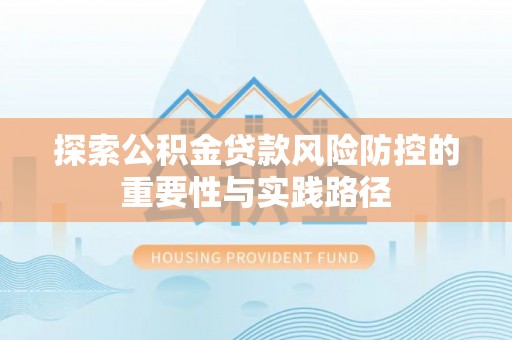 左云探索公积金贷款风险防控的重要性与实践路径
