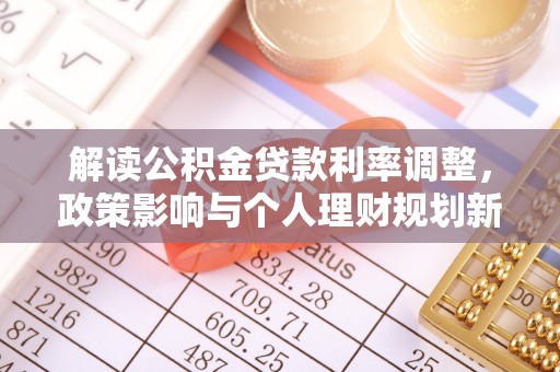 左云解读公积金贷款利率调整，政策影响与个人理财规划新思路