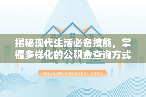 左云揭秘现代生活必备技能，掌握多样化的公积金查询方式，让财富管理更轻松
