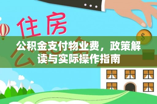 左云公积金支付物业费，政策解读与实际操作指南