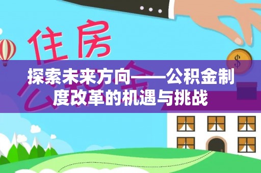 左云探索未来方向——公积金制度改革的机遇与挑战