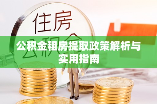 左云公积金租房提取政策解析与实用指南