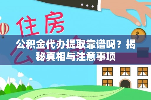 左云公积金代办提取靠谱吗？揭秘真相与注意事项