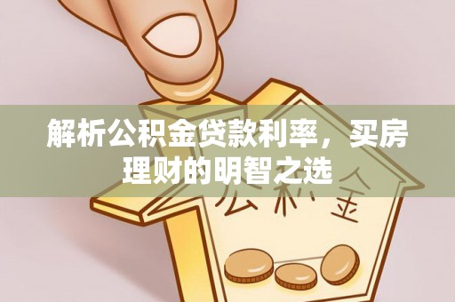 左云解析公积金贷款利率，买房理财的明智之选