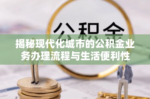 左云揭秘现代化城市的公积金业务办理流程与生活便利性