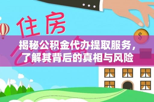 左云揭秘公积金代办提取服务，了解其背后的真相与风险