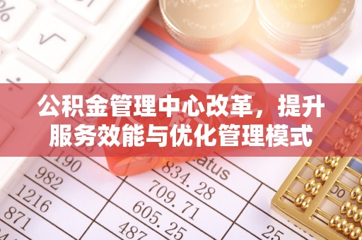 左云公积金管理中心改革，提升服务效能与优化管理模式