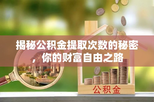 左云揭秘公积金提取次数的秘密，你的财富自由之路