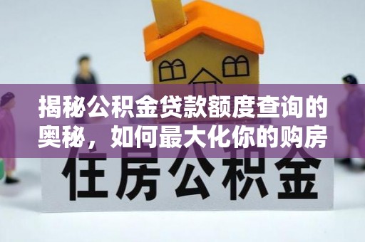 左云揭秘公积金贷款额度查询的奥秘，如何最大化你的购房资金