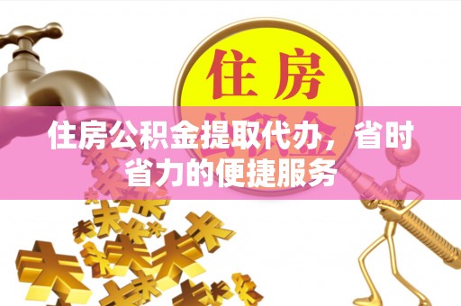 左云住房公积金提取代办，省时省力的便捷服务