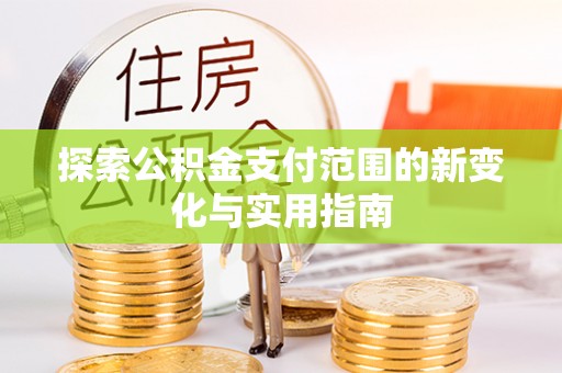 左云探索公积金支付范围的新变化与实用指南