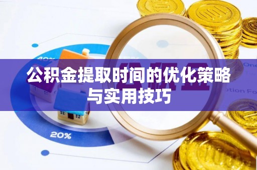 左云公积金提取时间的优化策略与实用技巧