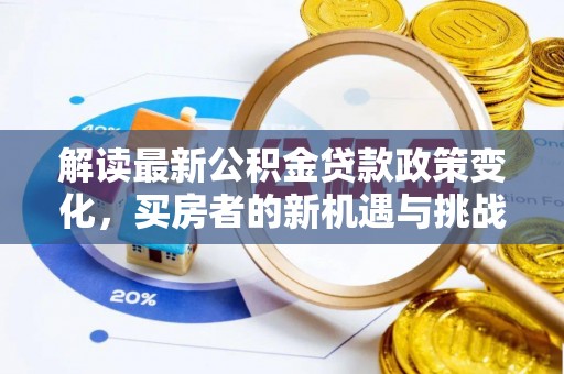 左云解读最新公积金贷款政策变化，买房者的新机遇与挑战