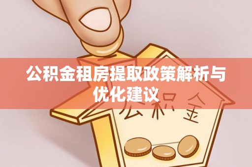 左云公积金租房提取政策解析与优化建议
