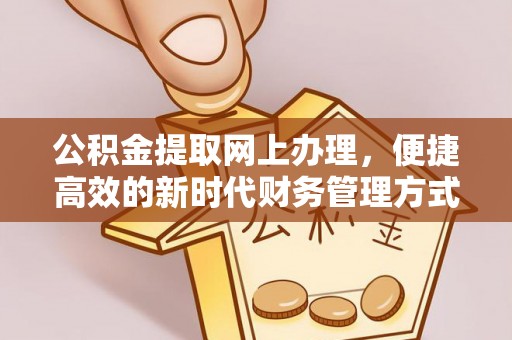 左云公积金提取网上办理，便捷高效的新时代财务管理方式