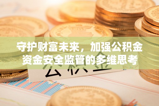 左云守护财富未来，加强公积金资金安全监管的多维思考