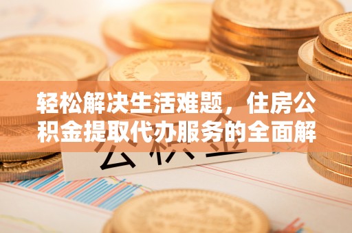 左云轻松解决生活难题，住房公积金提取代办服务的全面解析