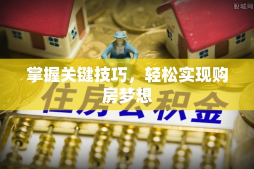 左云掌握关键技巧，轻松实现购房梦想