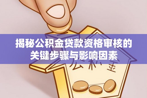 左云揭秘公积金贷款资格审核的关键步骤与影响因素
