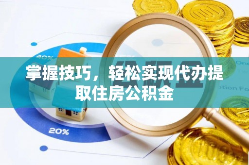 左云掌握技巧，轻松实现代办提取住房公积金