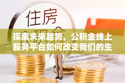 左云探索未来趋势，公积金线上服务平台如何改变我们的生活
