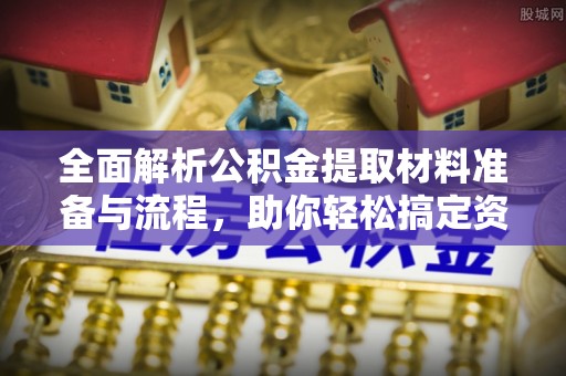 左云全面解析公积金提取材料准备与流程，助你轻松搞定资金提取