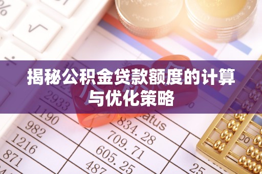 左云揭秘公积金贷款额度的计算与优化策略