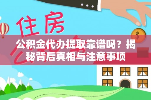 左云公积金代办提取靠谱吗？揭秘背后真相与注意事项