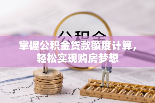 左云掌握公积金贷款额度计算，轻松实现购房梦想