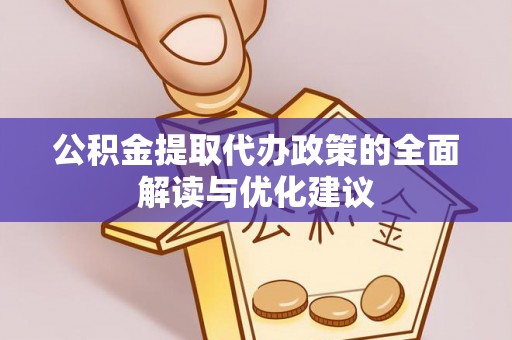 左云公积金提取代办政策的全面解读与优化建议
