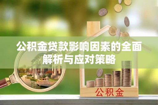 左云公积金贷款影响因素的全面解析与应对策略