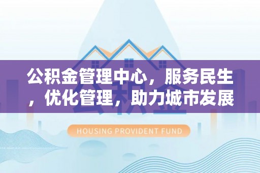 左云公积金管理中心，服务民生，优化管理，助力城市发展